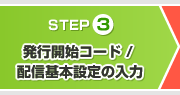ステップ3:発行開始コード/配信基本設定の入力